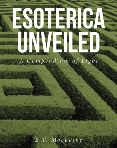 E.T. MacLaine’s New Book Esoterica Unveiled: A Compendium of Light
