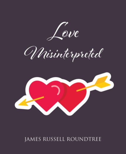 James Russell Roundtree’s Newly Released Love Misinterpreted