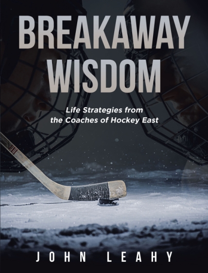John Leahy’s New Book, Breakaway Wisdom: Life Strategies from the Coaches of Hockey East